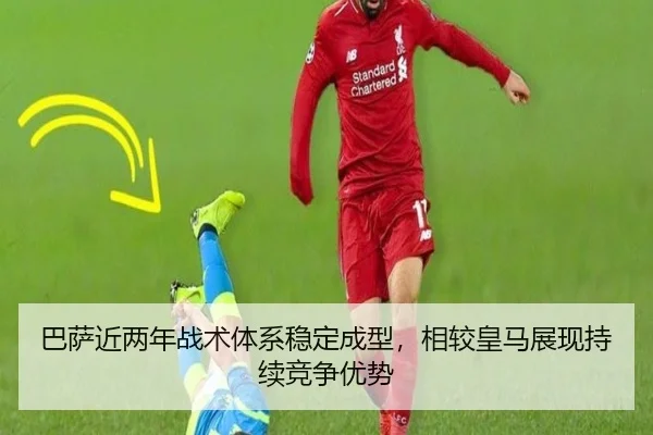 巴萨近两年战术体系稳定成型，相较皇马展现持续竞争优势